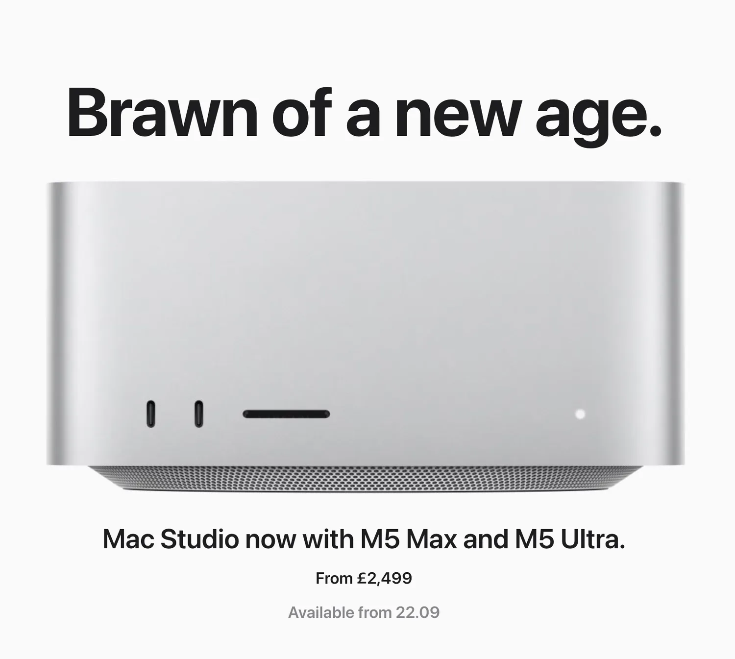 Apple Mac Studio, headline Brawn of a new age, now with M5 Max and M5 Ultra, from £2,499, available from 22.09